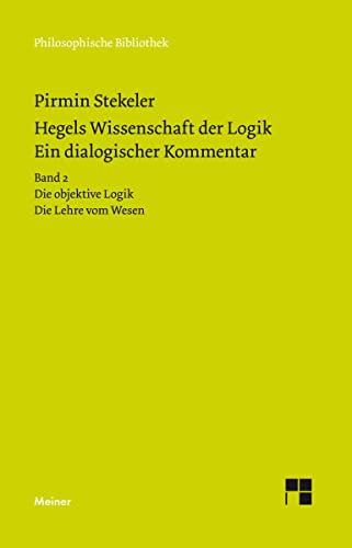 Hegels Wissenschaft der Logik. Ein dialogischer Kommentar. Band 2: Die objektive Logik. Die Lehre vom Wesen (Philosophische Bibliothek) von Meiner Felix Verlag GmbH